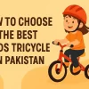How to Choose the Best Kids Tricycle in Pakistan